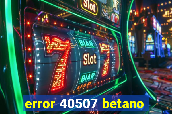 error 40507 betano